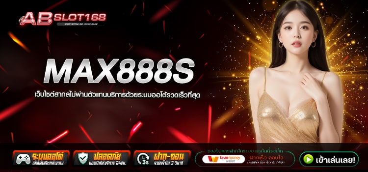 MAX888S ทางเข้า เว็บตรงออนไลน์ สมัครฟรี ไม่มีขั้นต่ำ ระบบ Auto